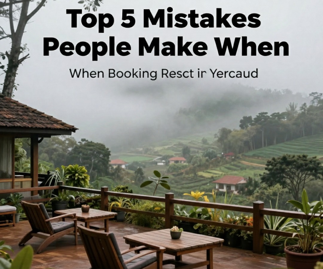 Top 5 Mistakes People Make When Booking a Resort in Yercaud Online